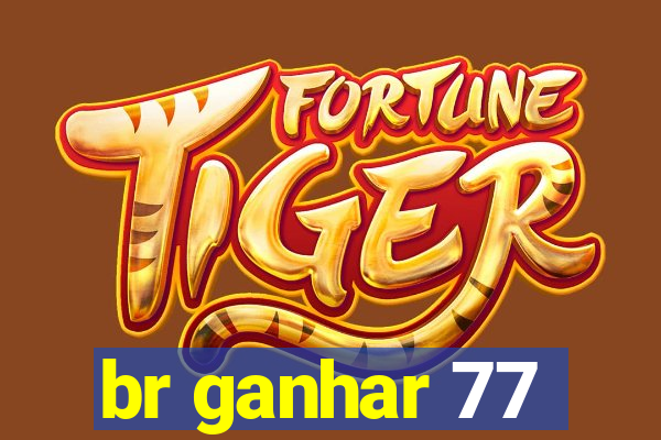 br ganhar 77